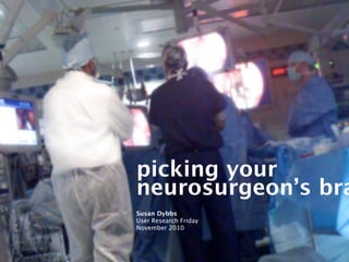 picking your
neurosurgeon’s bra
Susan Dybbs
User Research Friday
November 2010
 