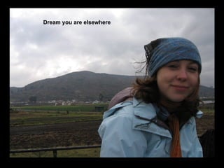 Dream you are elsewhere   