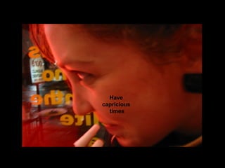 Have  capricious  times 