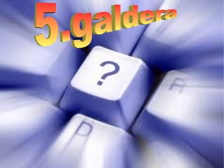 5.galdera  