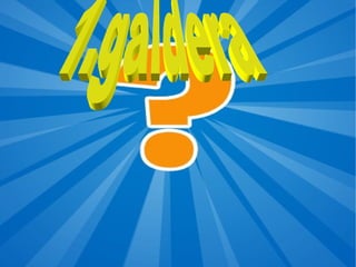 1.galdera  