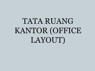 TATA RUANG
KANTOR (OFFICE
LAYOUT)
 