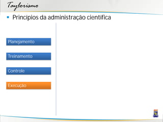Taylorismo
 Princípios da administração científica


Planejamento


Treinamento


Controle


Execução
 