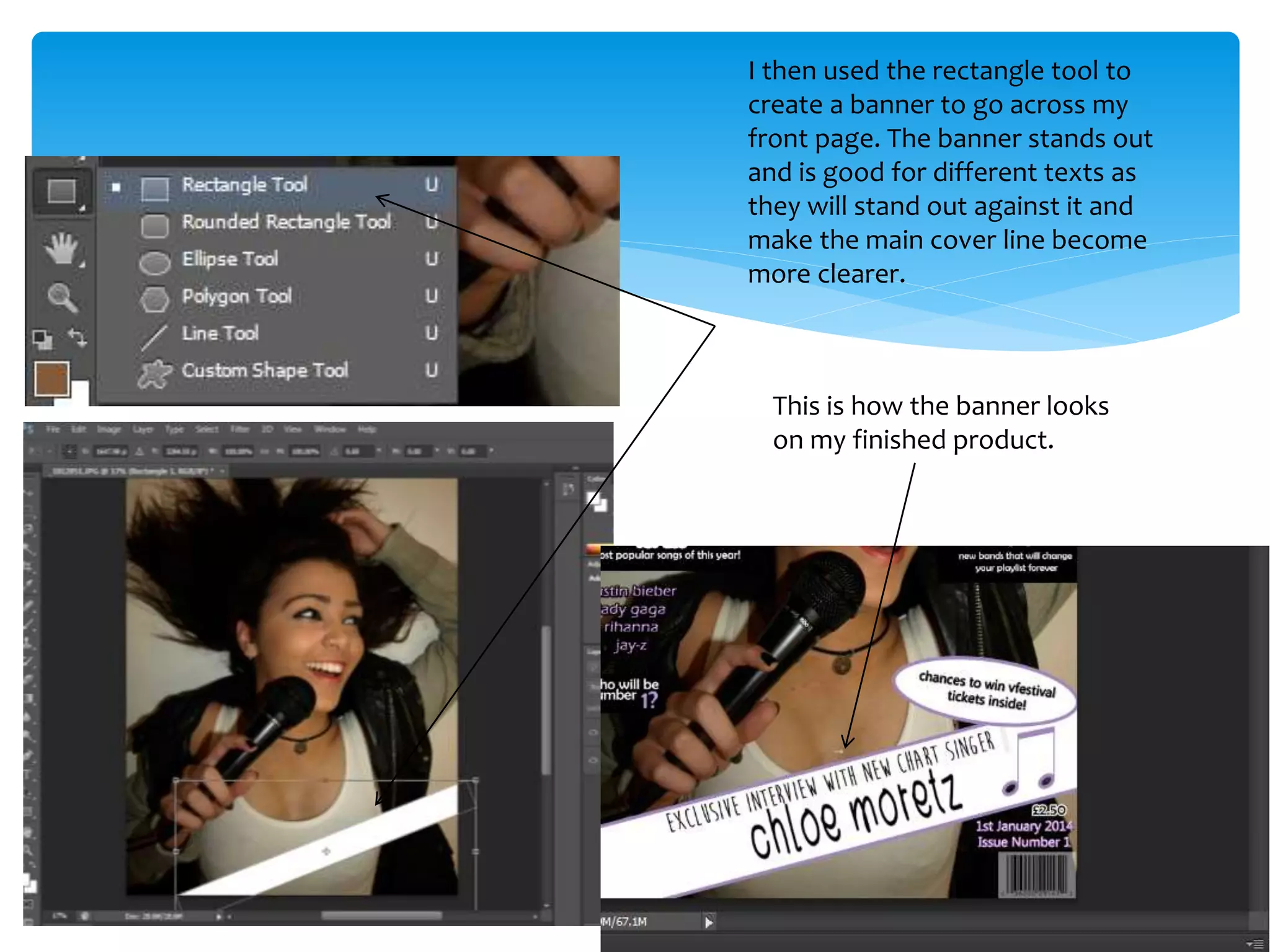 I then used the rectangle tool to
create a banner to go across my
front page. The banner stands out
and is good for different texts as
they will stand out against it and
make the main cover line become
more clearer.
This is how the banner looks
on my finished product.
 