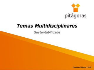 Temas Multidisciplinares
Faculdade Pitágoras / 2015
Sustentabilidade
 