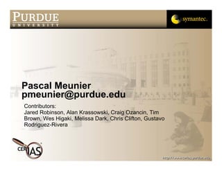 Pascal Meunier
pmeunier@purdue.edu
Contributors:
Jared Robinson, Alan Krassowski, Craig Ozancin, Tim
Brown, Wes Higaki, Melissa Dark, Chris Clifton, Gustavo
Rodriguez-Rivera
 