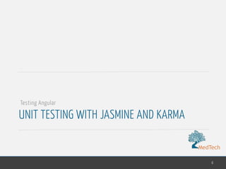 MedTech
UNIT TESTING WITH JASMINE AND KARMA
6
Testing Angular
 