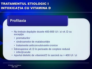 TRATAMENTUL HIPERCALCEMIEI I calcemie 12 -15 mg % TETANIA- curs Pediatrie 2008 -2009 
