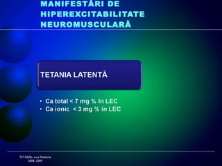 MANIFESTĂRI DE HIPEREXCITABILITATE  NEUROMUSCULARĂ TETANIA- curs Pediatrie 2008 -2009 