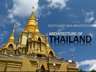 THAILAND
SOUTH-EAST ASIA ARCHITECTURE
ARCHITECTURE OF
 