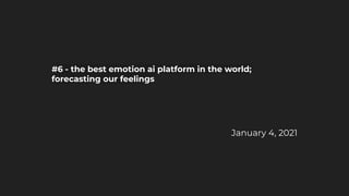 #6 - the best emotion ai platform in the world;
forecasting our feelings
January 4, 2021
 