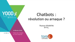 Chatbots	:
révolution	ou	arnaque	?
Thomas	GOURITIN
@tomg_
 