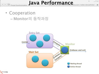 Java Performance
                                                                      8
                   Java Performance Fundamental | twitter @novathinker
                                artdb@ex-em.com | performeister.tistory.com
  Thread Synchronization




• Cooperation
  – Monitor
 