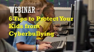 © 2016 Quick Heal Technologies Ltd.
WEBINAR
6 Tips to ProtectYour
Kids from
Cyberbullying
 