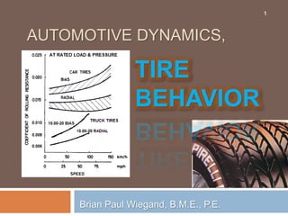 AUTOMOTIVE DYNAMICS,
Brian Paul Wiegand, B.M.E., P.E.
1
TIRE
BEHAVIOR
 