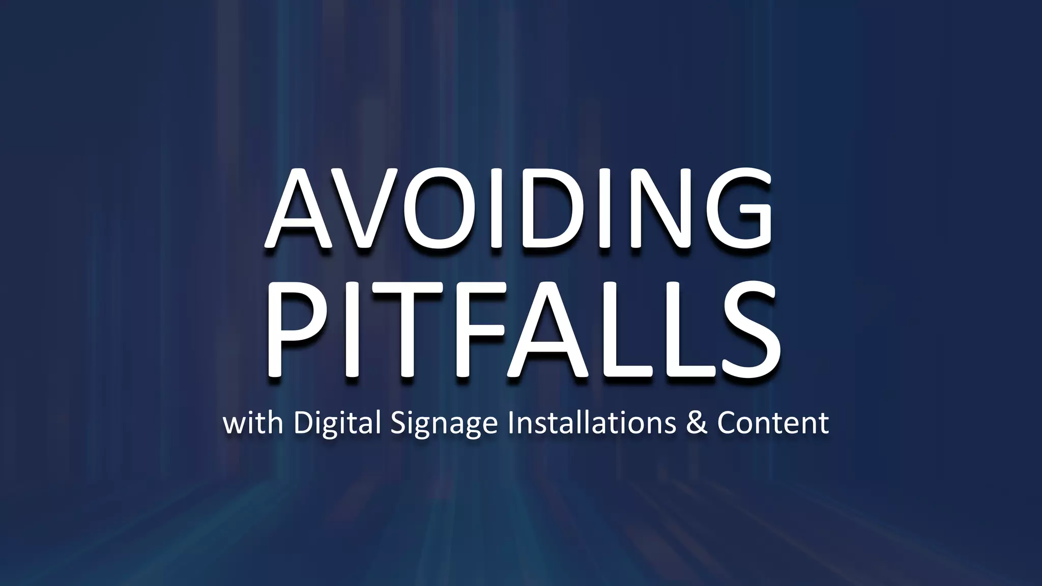 with	Digital	Signage	Installations	&	Content
AVOIDING
PITFALLS
 