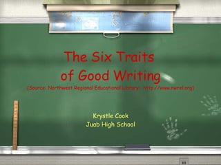 The Six Traits  of Good Writing (Source: Northwest Regional Educational Library:  http://www.nwrel.org) Krystle Cook Juab High School 