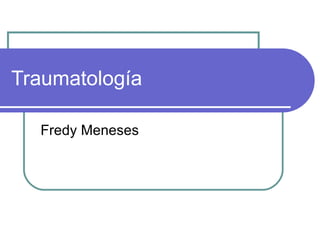 Traumatología Fredy Meneses 