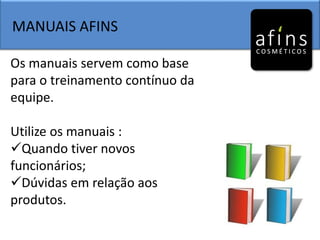 MANUAIS AFINS
Os manuais servem como base
para o treinamento contínuo da
equipe.
Utilize os manuais :
Quando tiver novos
funcionários;
Dúvidas em relação aos
produtos.
 
