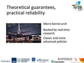 Theoretical guarantees,
practical reliability
Micro-kernel arch
Backed by real-time
research
Classic and more
advanced policies
 