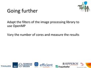 Going further
Adapt the filters of the image processing library to
use OpenMP
Vary the number of cores and measure the results
 