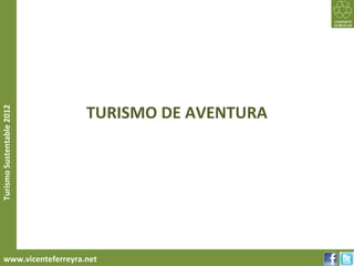 TURISMO DE AVENTURA
Turismo Sustentable 2012




     www.vicenteferreyra.net
 