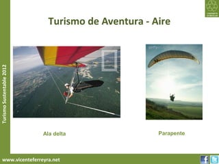 Turismo de Aventura - Aire
Turismo Sustentable 2012




                           Ala delta                Parapente



     www.vicenteferreyra.net
 