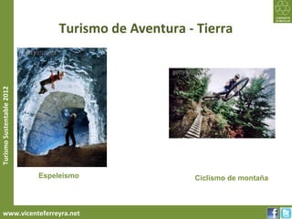 Turismo de Aventura - Tierra
Turismo Sustentable 2012




                           Espeleísmo                Ciclismo de montaña



     www.vicenteferreyra.net
 
