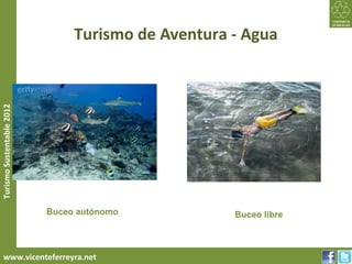 Turismo de Aventura - Agua
Turismo Sustentable 2012




                           Buceo autónomo           Buceo libre



     www.vicenteferreyra.net
 