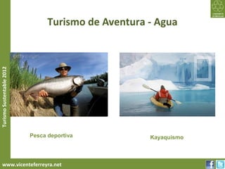 Turismo de Aventura - Agua
Turismo Sustentable 2012




                           Pesca deportiva           Kayaquismo



     www.vicenteferreyra.net
 