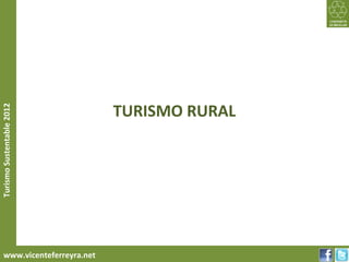 TURISMO RURAL
Turismo Sustentable 2012




     www.vicenteferreyra.net
 