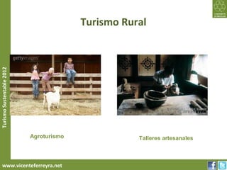 Turismo Rural
Turismo Sustentable 2012




                           Agroturismo              Talleres artesanales



     www.vicenteferreyra.net
 