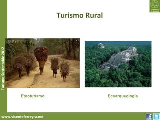 Turismo Rural
Turismo Sustentable 2012




                           Etnoturismo                   Ecoarqueología




     www.vicenteferreyra.net
 