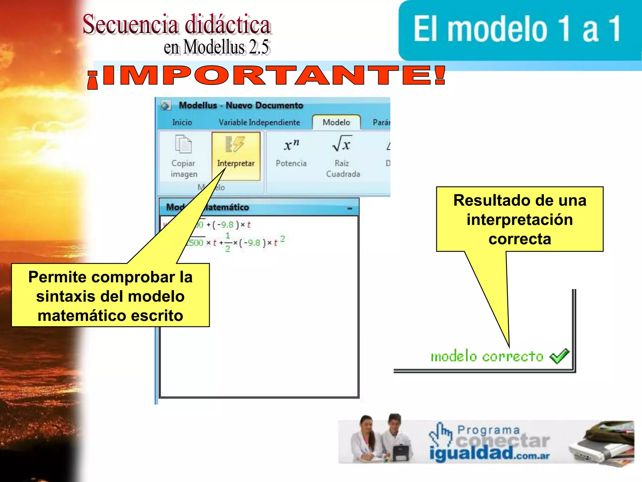 Secuencia didácticaen Modellus 2.5¡IMPORTANTE!Resultado de una interpretación correctaPermite comprobar la sintaxis del modelo matemático escrito