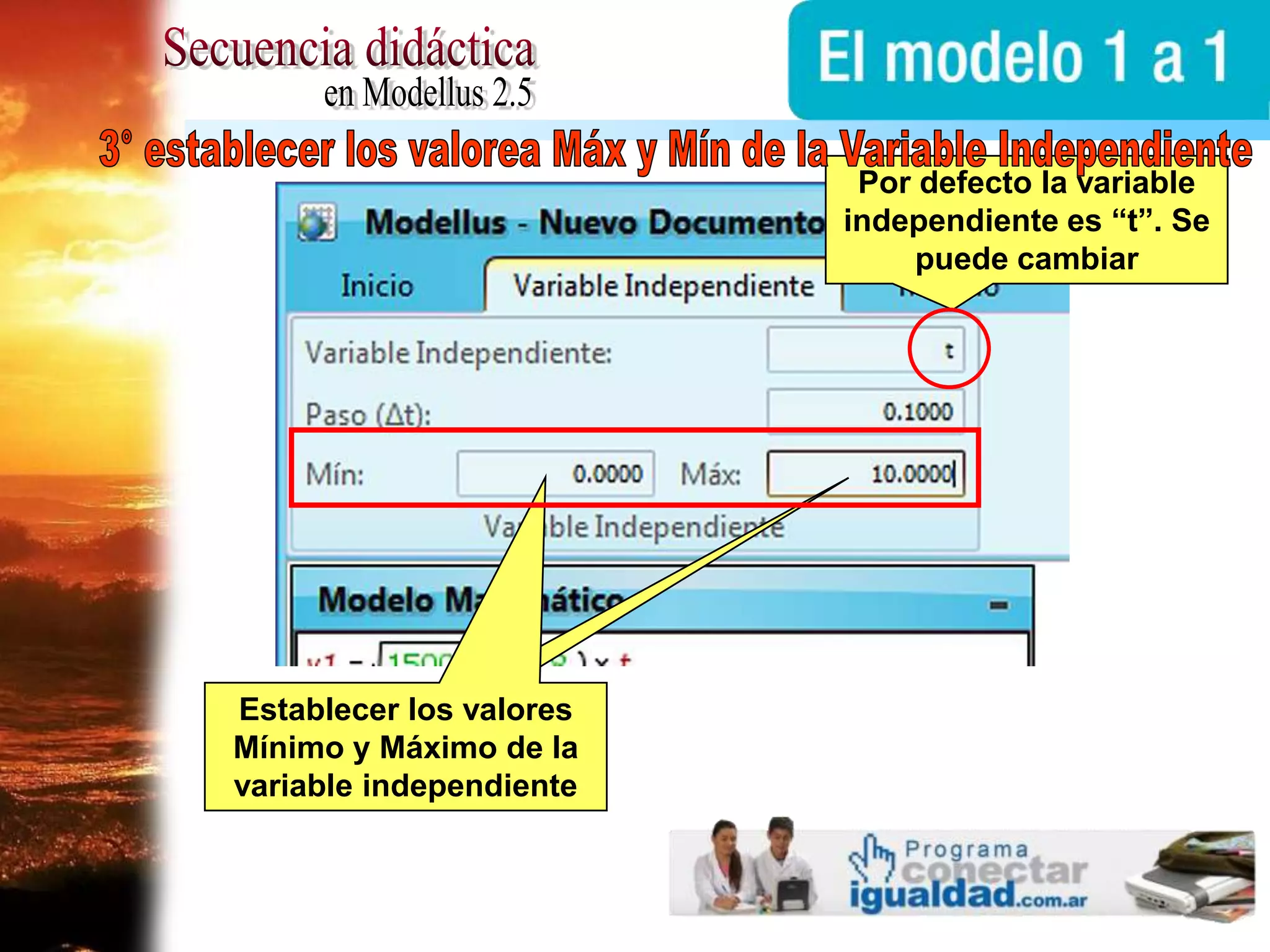 Secuencia didácticaen Modellus 2.53° establecer los valorea Máx y Mín de la Variable IndependientePor defecto la variable independiente es “t”. Se puede cambiarEstablecer los valores Mínimo y Máximo de la variable independiente