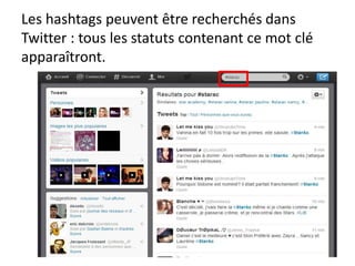 Les hashtags peuvent être recherchés dans
Twitter : tous les statuts contenant ce mot clé
apparaîtront.
 