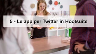 5 - Le app per Twitter in Hootsuite
 