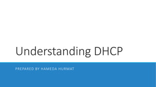 Understanding DHCP
PREPARED BY HAMEDA HURMAT
 