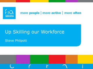 Up Skilling our Workforce Steve Philpott 