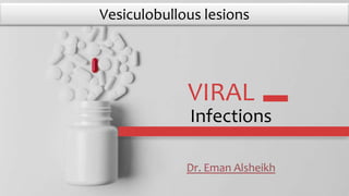 VIRAL
Infections
Vesiculobullous lesions
 