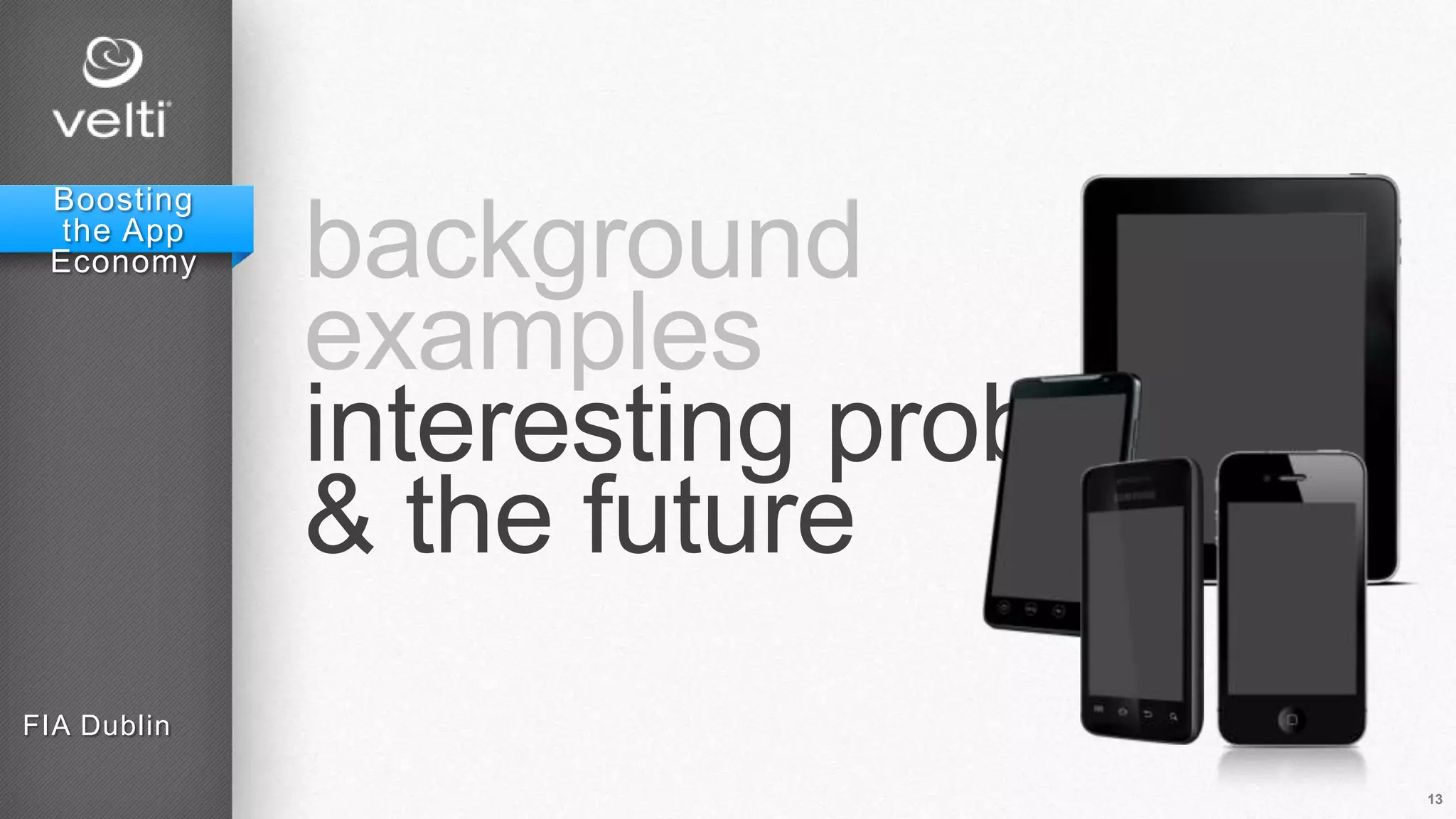background
examples
interesting problems
& the future
FIA Dublin
13
Boosting
the App
Economy
 