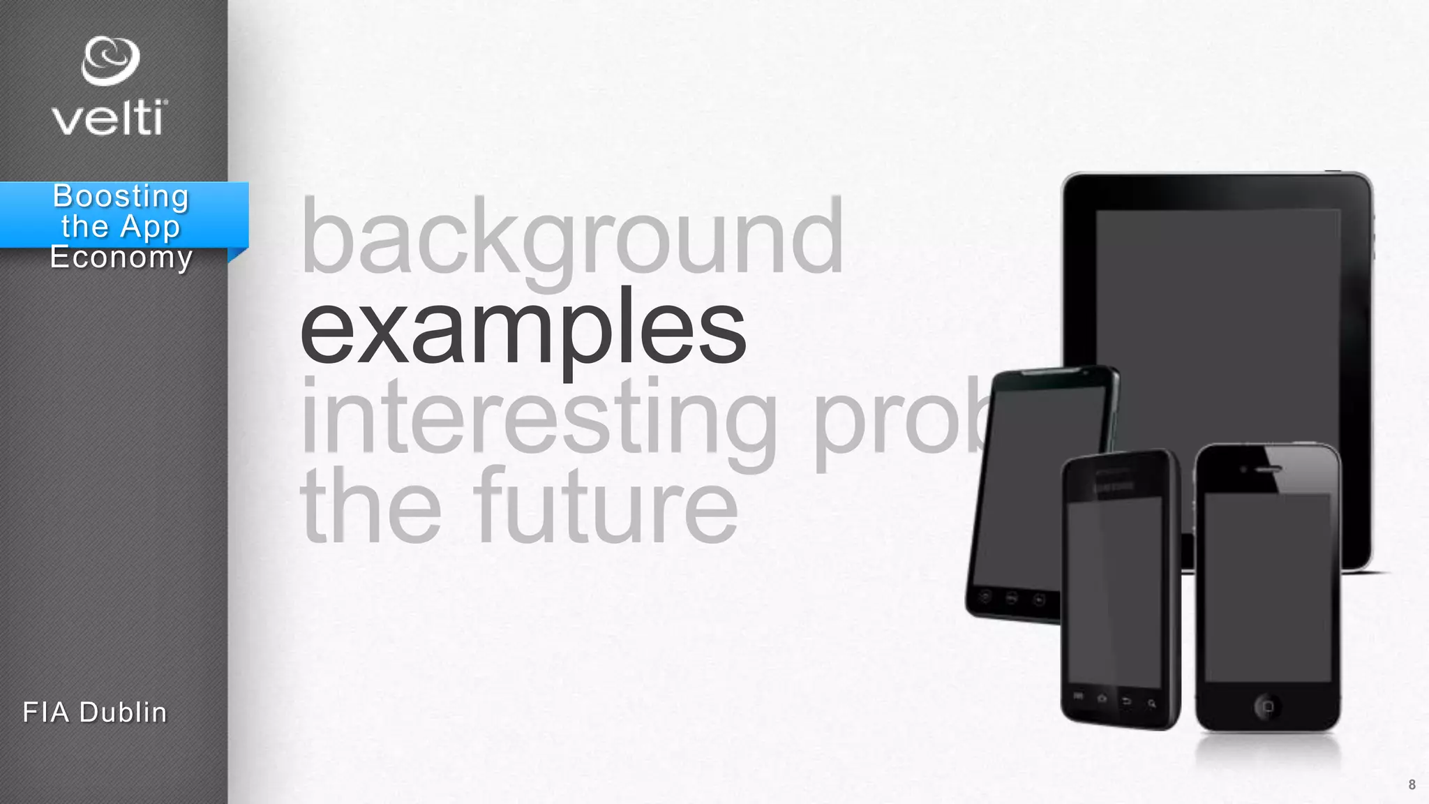 background
examples
interesting problems
the future
FIA Dublin
8
Boosting
the App
Economy
 