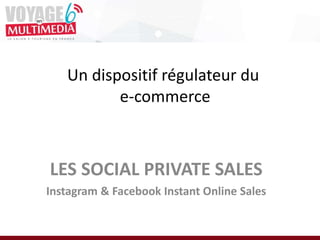 Un dispositif régulateur du
e-commerce
LES SOCIAL PRIVATE SALES
Instagram & Facebook Instant Online Sales
 