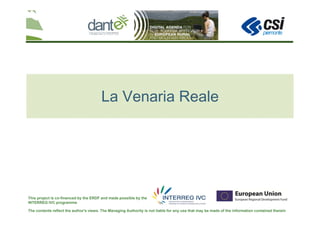 The contents reflect the author's views. The Managing Authority is not liable for any use that may be made of the information contained therein
This project is co-financed by the ERDF and made possible by the
INTERREG IVC programme
La Venaria Reale
 