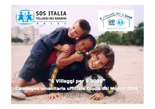 “6 Villaggi per il 2006”
Campagna umanitaria ufficiale Coppa del Mondo 2006