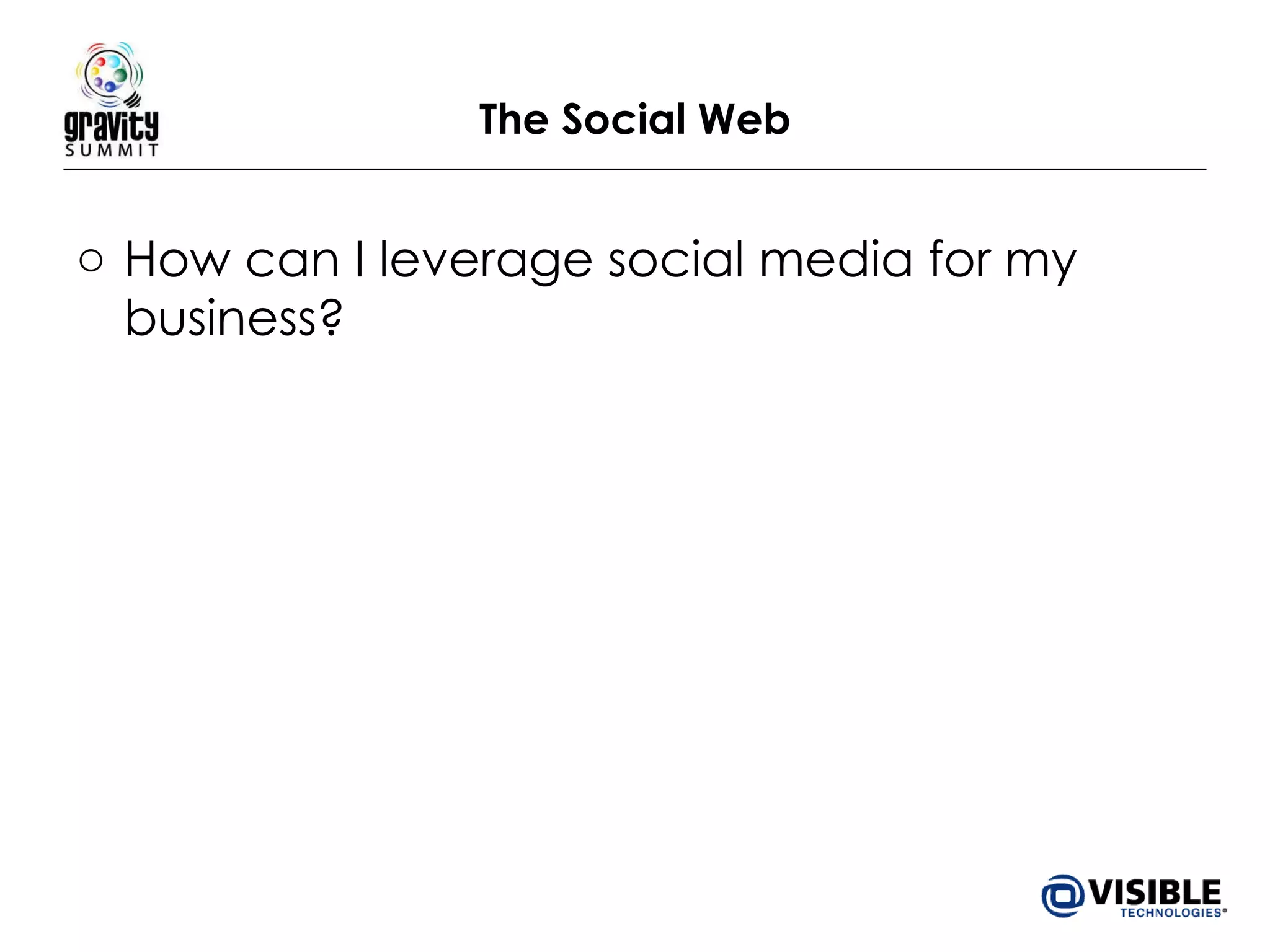 The Social Web How can I leverage social media for my business? 
