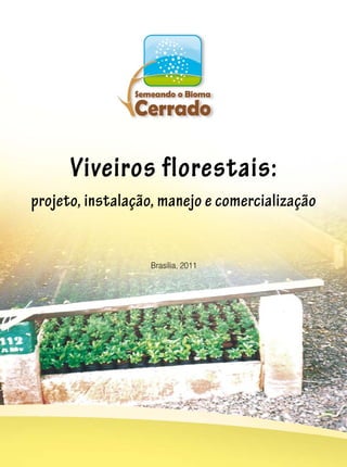 Brasília, 2011
Viveiros florestais:
projeto, instalação, manejo e comercialização
 