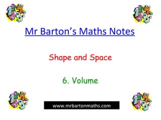 Mr Barton’s Maths Notes
Shape and Space
6. Volume
www.mrbartonmaths.com
 