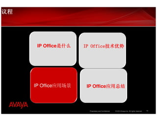 议程




      IP Office是什么
               是什么      Office技术优势
                     IP Office技术优势




     IP Office应用场景    IP Office应用总结
                               应用总结




                       Proprietary and Confidential   © 2010 Avaya Inc. All rights reserved.   13
 