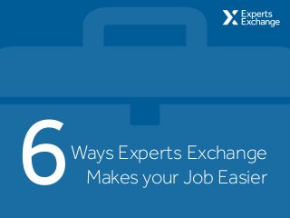 6Ways Experts Exchange
Makes your Job Easier
 